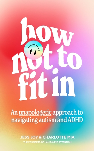 How Not to Fit In: An Unapologetic Approach to Navigating Autism and ADHD (Hardback)