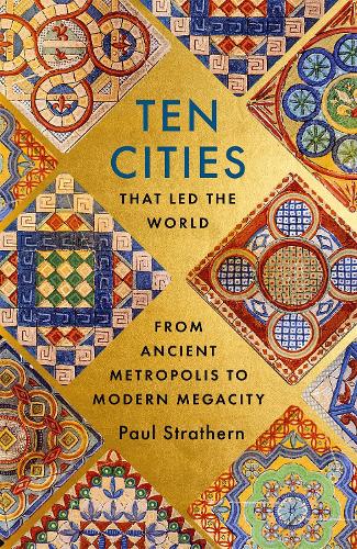 Ten Cities that Led the World: From Ancient Metropolis to Modern Megacity (Paperback)