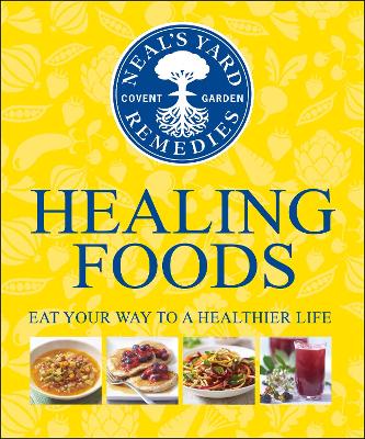Neal's Yard Remedies Healing Foods: Eat Your Way to a Healthier Life (Hardback)