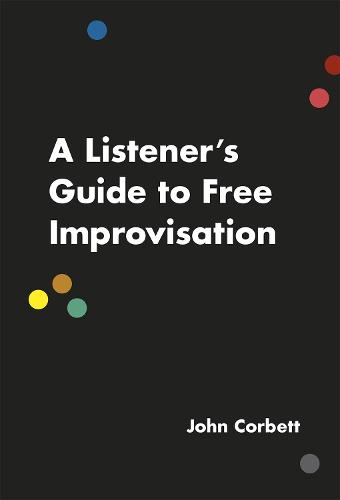 A Listener's Guide to Free Improvisation (Paperback)
