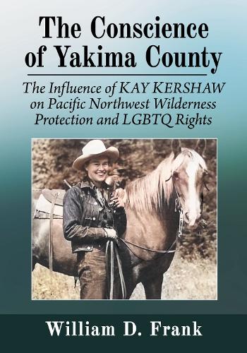 The Conscience of Yakima County: The Influence of Kay Kershaw on Pacific Northwest Wilderness Protection and LGBTQ Rights (Paperback)