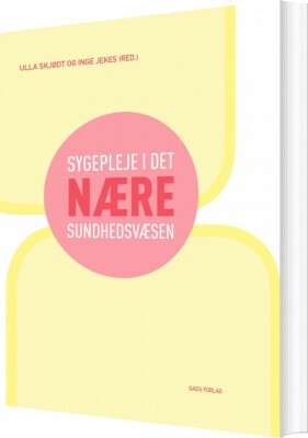 Sygepleje I Det Nære Sundhedsvæsen, 2. Udgave - Ulla Skjødt - Bog
