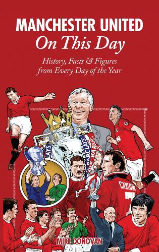 Manchester United On This Day: History, Facts & Figures from Every Day of the Year (Hardback)