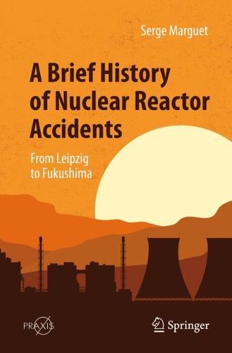 A Brief History of Nuclear Reactor Accidents: From Leipzig to Fukushima - Popular Science (Paperback)