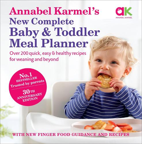 Annabel Karmel's New Complete Baby & Toddler Meal Planner: No.1 Bestseller with new finger food guidance & recipes: 30th Anniversary Edition (Hardback)