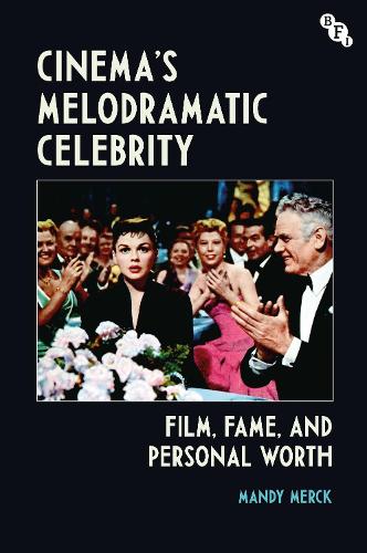Cinema's Melodramatic Celebrity: Film, Fame, and Personal Worth (Paperback)
