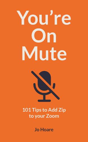 You're On Mute: 101 Tips to Add Zip to your Zoom (Paperback)