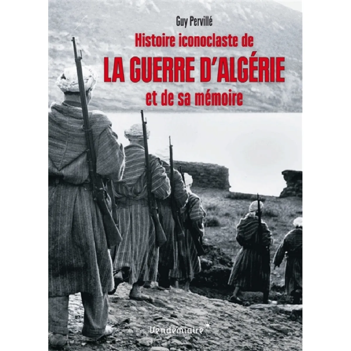Histoire iconoclaste de la guerre d'Algérie et de sa mémoire · Occasion