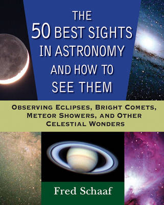 The 50 Best Sights in Astronomy, and How to See Them: Observing Eclipses, Bright Comets, Meteor Showers, and Other Celestial Wonders (Paperback)