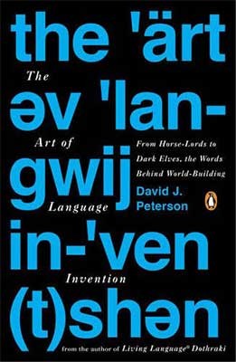 The Art Of Language Invention: From Horse-Lords to Dark Elves to Sand Worms, the Words Behind World-Building (Paperback)