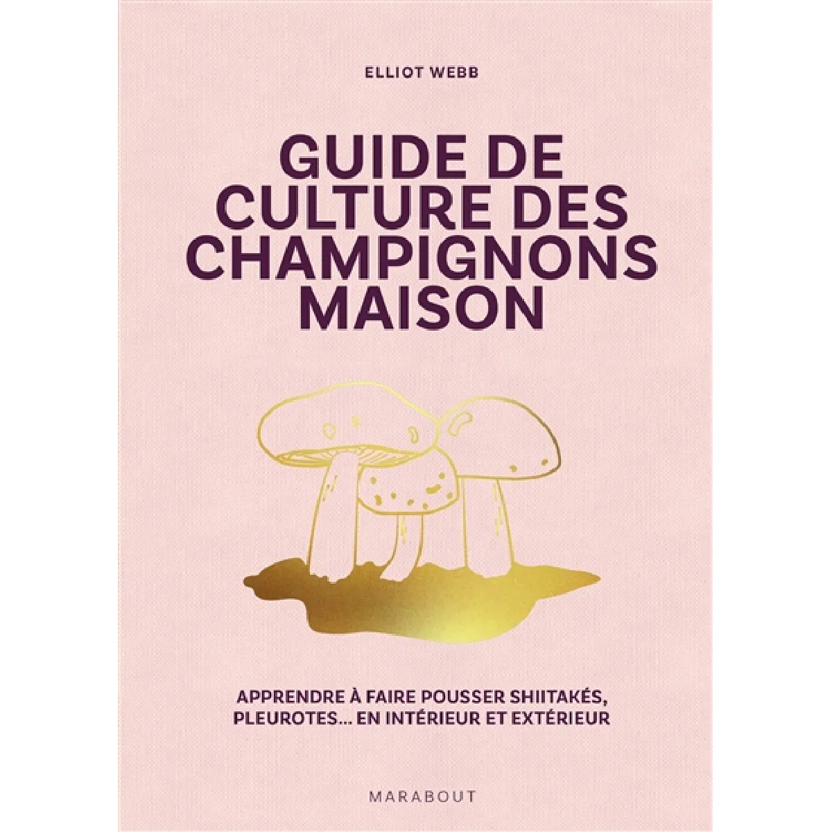Guide de culture des champignons maison : apprendre à faire pousser shiitakés, pleurotes... en intérieur et extérieur · Occasion