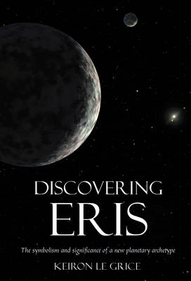 Discovering Eris: The Symbolism and Significance of a New Planetary Archetype (Paperback)