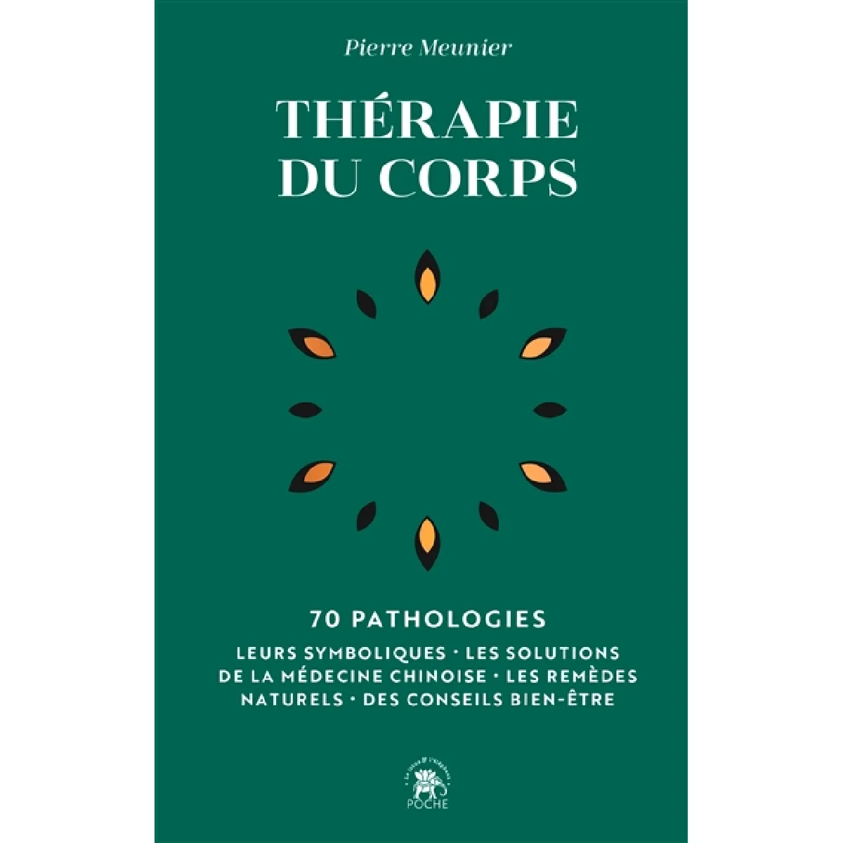 Thérapie du corps : 70 pathologies : leurs symboliques, les solutions de la médecine chinoise, les remèdes naturels, des conseils bien-être