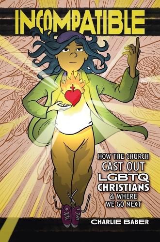 Incompatible: How the Church Cast Out LGBTQ Christians and Where We Go Next (Hardback)