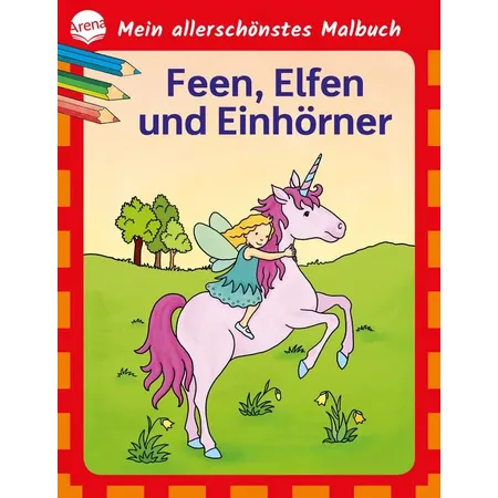 Arena Mein allerschönstes Malbuch. Feen, Elfen, Einhörner