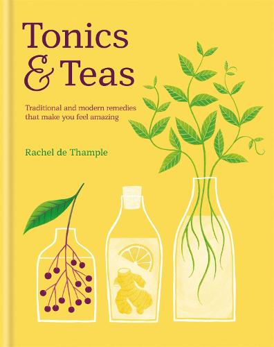 Tonics & Teas: Traditional and modern remedies that make you feel amazing (Hardback)