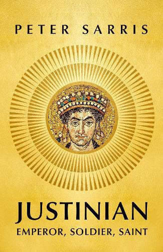 Justinian: Emperor, Soldier, Saint (Hardback)