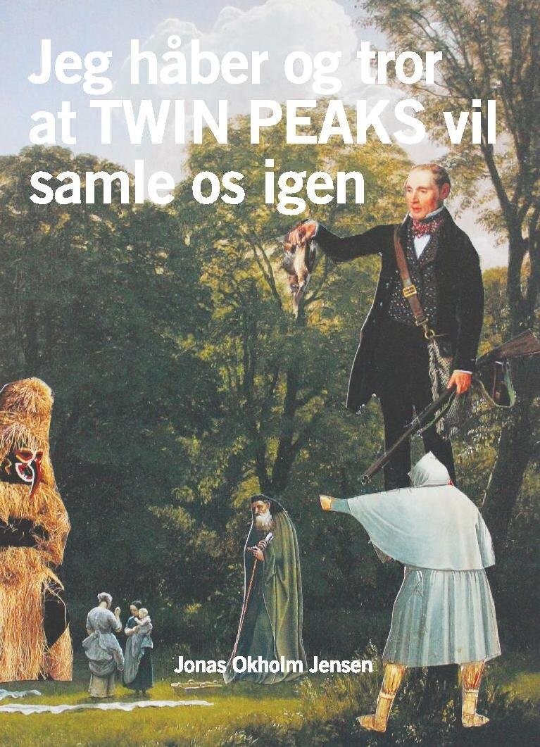 Jeg Håber Og Tror Twin Peaks Vil Samle Os Igen - Jonas Okholm Jensen - Bog