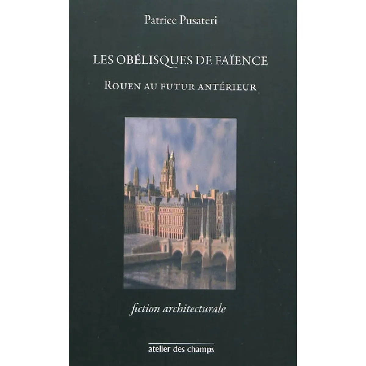 Les obélisques de faïence : Rouen au futur antérieur : fiction architecturale · Occasion