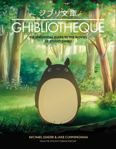 Ghibliotheque: The Unofficial Guide to the Movies of Studio Ghibli (Hardback)