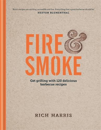 Fire & Smoke: Get Grilling with 120 Delicious Barbecue Recipes (Hardback)