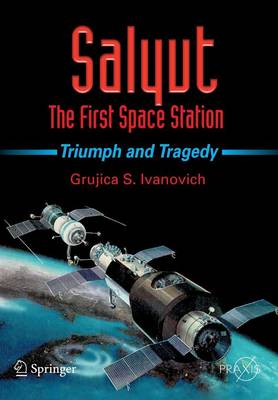 Salyut - The First Space Station: Triumph and Tragedy - Space Exploration (Paperback)