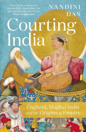 Courting India: England, Mughal India and the Origins of Empire (Hardback)
