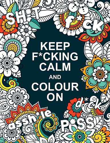 Keep F*cking Calm and Colour On: A Swear Word Colouring Book for Adults (Paperback)