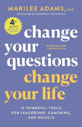 Change Your Questions, Change Your Life, 4th Edition: 12 Powerful Tools for Leadership, Coaching, and Choice (Paperback)