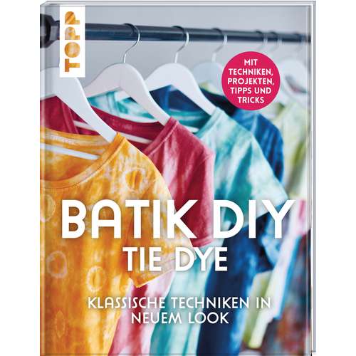 Batik DIY - Tie Dye Klassische Techniken in neuen Look