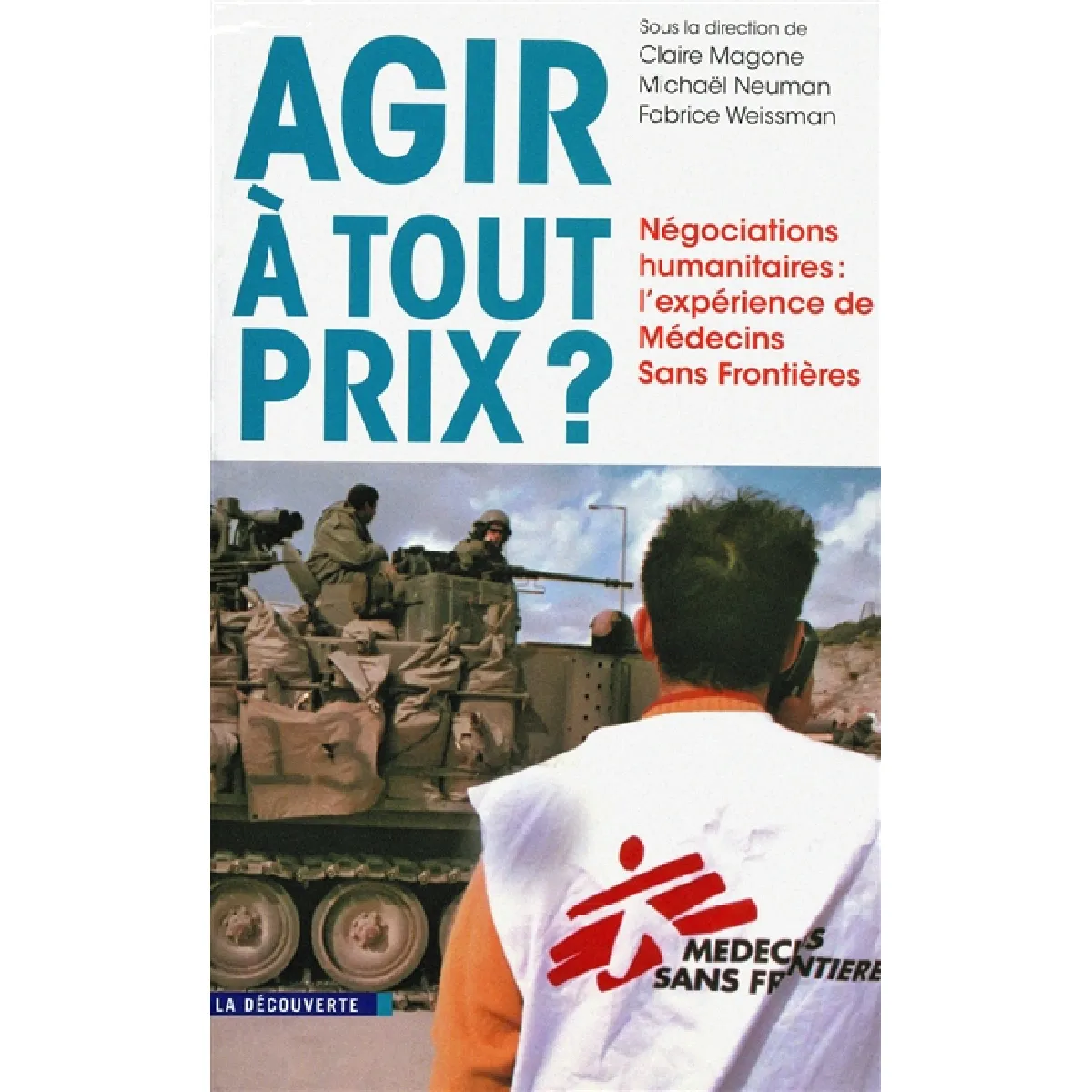 Agir à tout prix ? : négociations humanitaires : l'expérience de Médecins sans frontières · Occasion