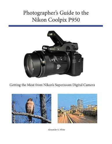 Photographer's Guide to the Nikon Coolpix P950: Getting the Most from Nikon's Superzoom Digital Camera (Paperback)