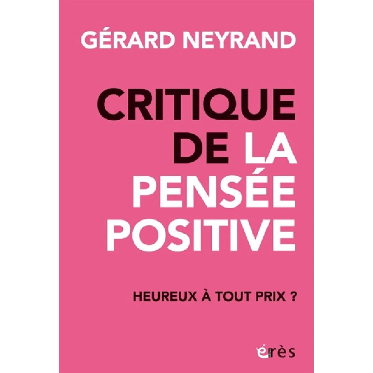 Critique de la pensée positive : heureux à tout prix ? · Occasion