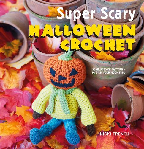 Super Scary Halloween Crochet: 35 Gruesome Patterns to Sink Your Hook into (Paperback)
