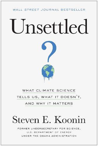 Unsettled: What Climate Science Tells Us, What It Doesn't, and Why It Matters (Hardback)