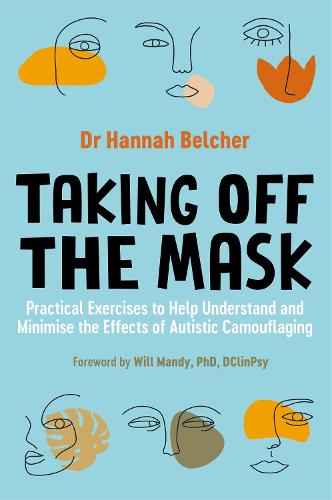 Taking Off the Mask: Practical Exercises to Help Understand and Minimise the Effects of Autistic Camouflaging (Paperback)