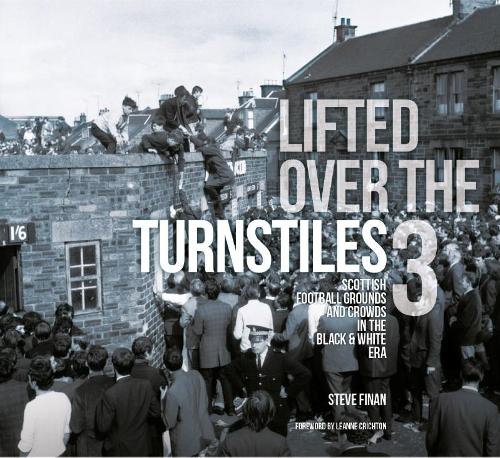 Lifted Over The Turnstiles vol. 3: Scottish Football Grounds and Crowds in the Black & White Era (Hardback)