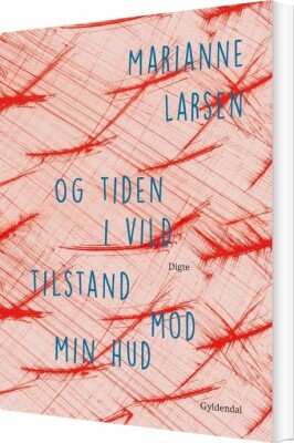 Og Tiden I Vild Tilstand Mod Min Hud - Marianne Larsen - Bog