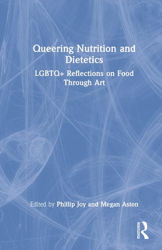 Queering Nutrition and Dietetics: LGBTQ+ Reflections on Food Through Art (Hardback)