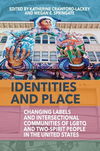 Identities and Place: Changing Labels and Intersectional Communities of LGBTQ and Two-Spirit People in the United States (Hardback)