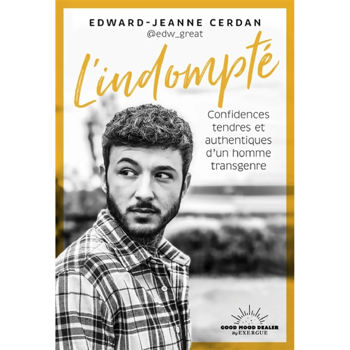 L'indompté : confidences tendres et authentiques d'un homme transgenre