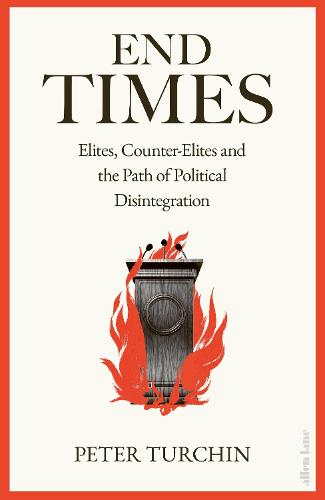 End Times: Elites, Counter-Elites and the Path of Political Disintegration (Hardback)