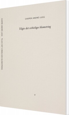 Tilgiv Det Virkeliges Blomstring - Casper André Lugg - Bog
