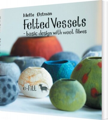 Felted Vessels - Basic Design With Wool Fibres - Mette Østman - English Book