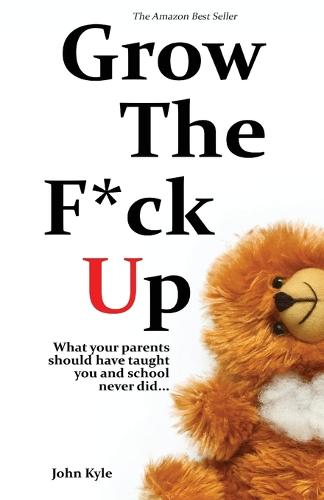 Grow the F*ck Up: What your parents should have taught you and school never did - Grow the F*ck Up 2 (Paperback)