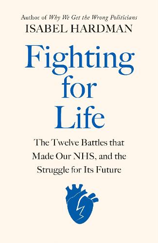 Fighting for Life: The Twelve Battles that Made Our NHS, and the Struggle for Its Future (Hardback)
