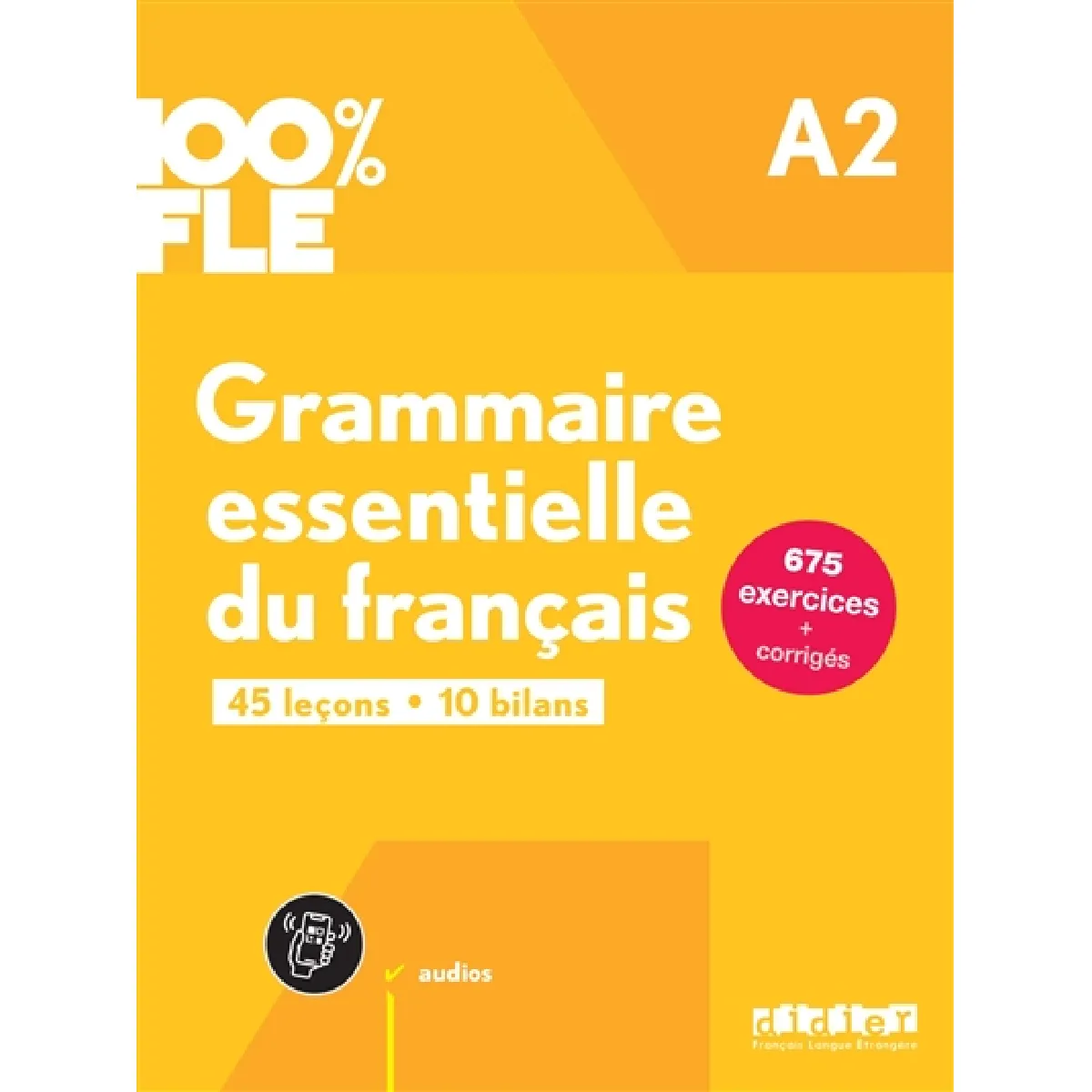 Grammaire essentielle du français A2 : 45 leçons, 10 bilans : 675 exercices + corrigés