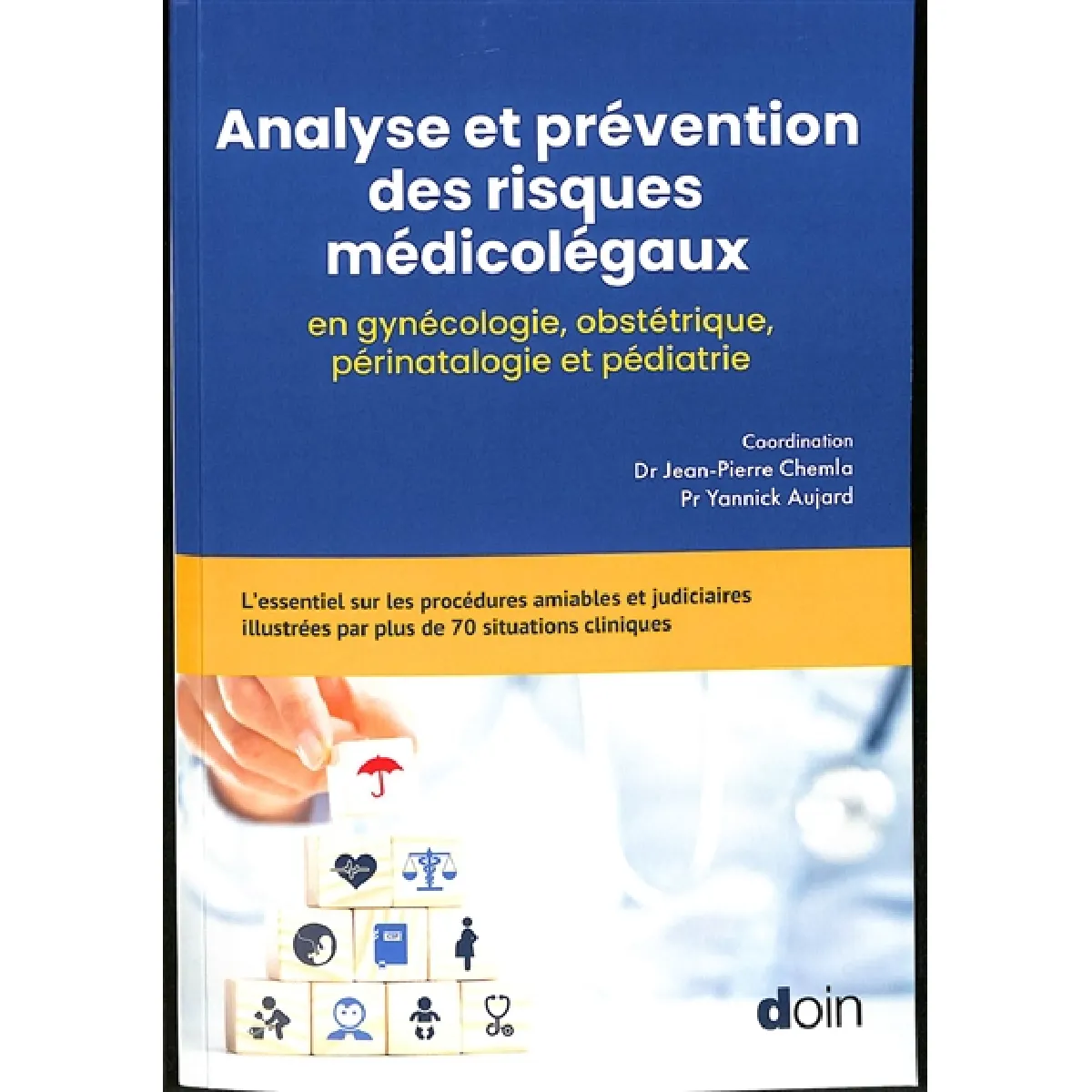 Analyse et prévention des risques médicolégaux en gynécologie, obstétrique, périnatalogie et pédiatrie : l'essentiel sur les procédures amiables et judiciaires illustrées par plus de 70 situations cliniques