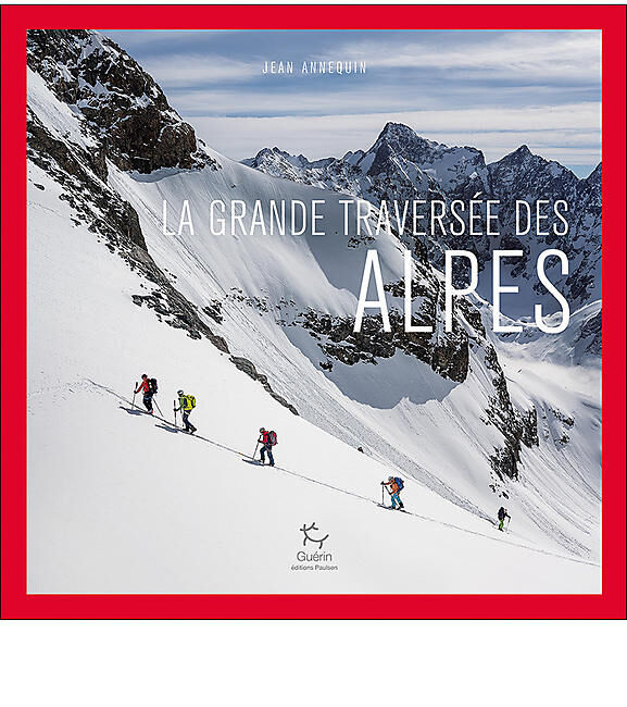 GUERIN - LA GRANDE TRAVERSEE DES ALPES A SKIS