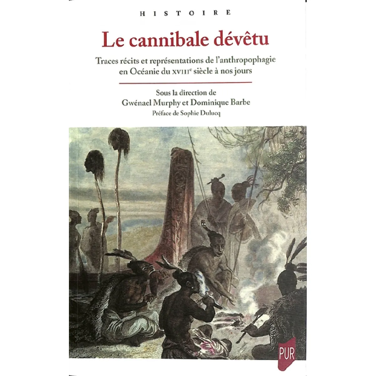 Le cannibale dévêtu : traces, récits et représentations de l'anthropophagie en Océanie du XVIIe siècle à nos jours